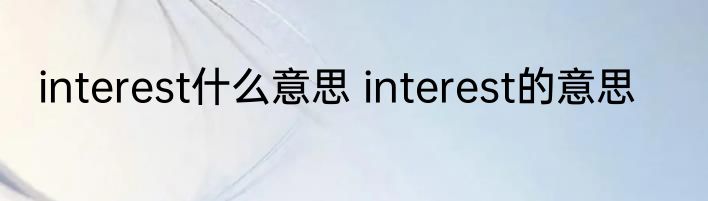 interest什么意思 interest的意思