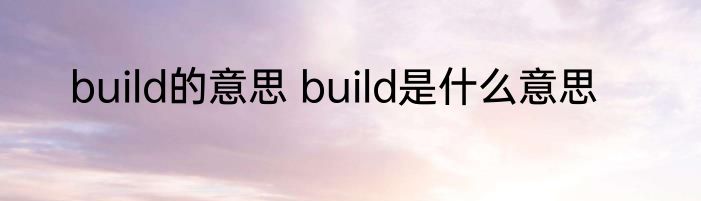 build的意思 build是什么意思