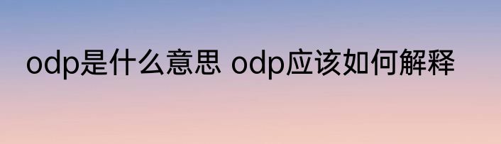 odp是什么意思 odp应该如何解释