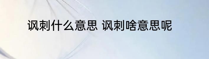 讽刺什么意思 讽刺啥意思呢