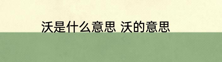 沃是什么意思 沃的意思