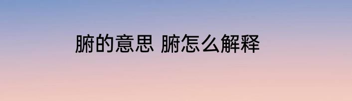腑的意思 腑怎么解释