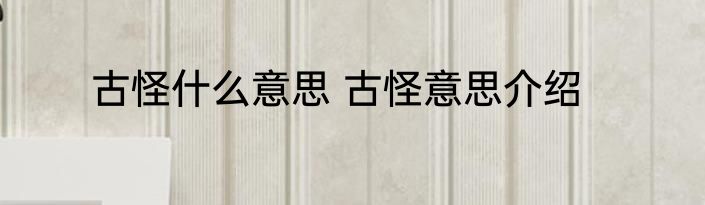 古怪什么意思 古怪意思介绍