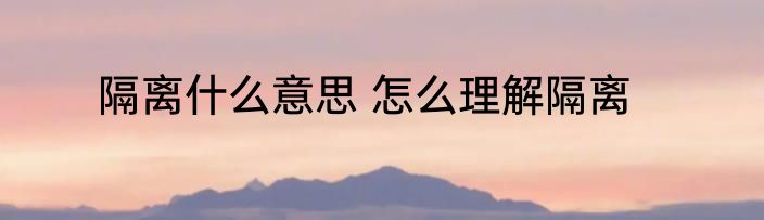 隔离什么意思 怎么理解隔离