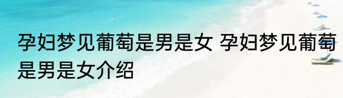孕妇梦见葡萄是男是女 孕妇梦见葡萄是男是女介绍
