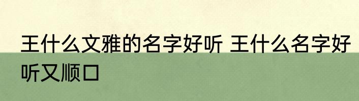 王什么文雅的名字好听 王什么名字好听又顺口