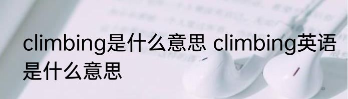 climbing是什么意思 climbing英语是什么意思