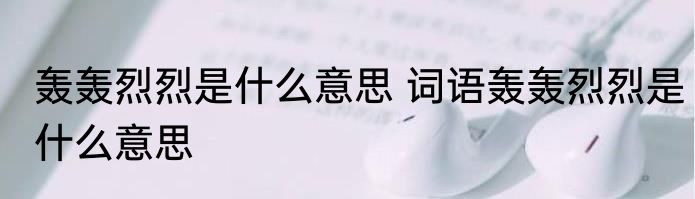 轰轰烈烈是什么意思 词语轰轰烈烈是什么意思