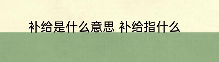补给是什么意思 补给指什么