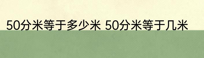 50分米等于多少米 50分米等于几米