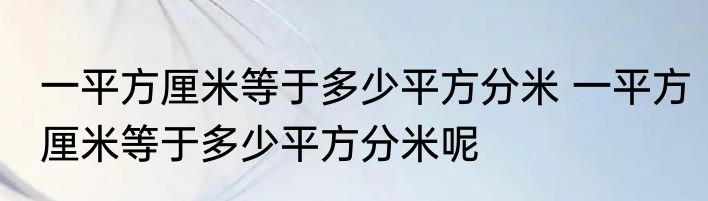 一平方厘米等于多少平方分米 一平方厘米等于多少平方分米呢