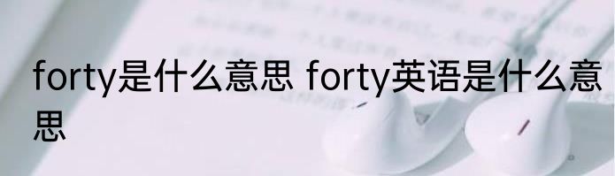 forty是什么意思 forty英语是什么意思