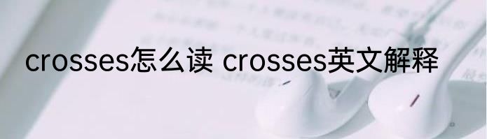 crosses怎么读 crosses英文解释