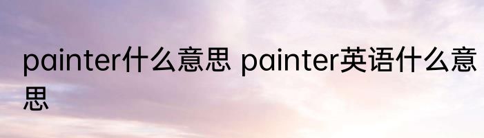 painter什么意思 painter英语什么意思
