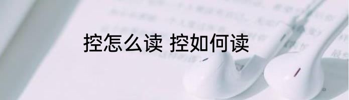 控怎么读 控如何读