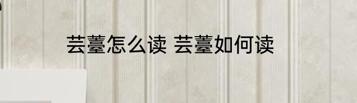 芸薹怎么读 芸薹如何读