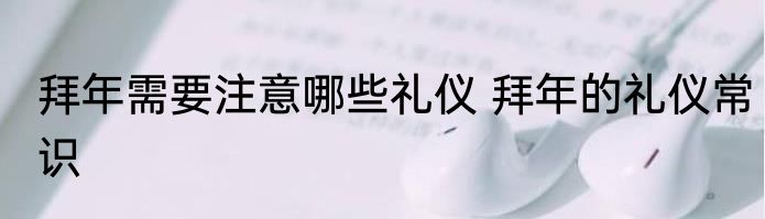 拜年需要注意哪些礼仪 拜年的礼仪常识