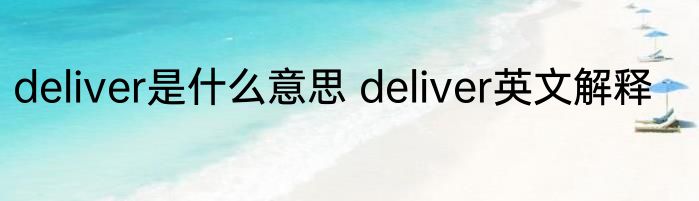 deliver是什么意思 deliver英文解释