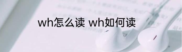 wh怎么读 wh如何读