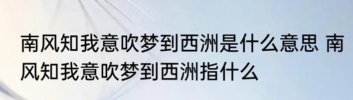 南风知我意吹梦到西洲是什么意思 南风知我意吹梦到西洲指什么