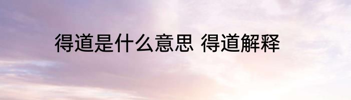 得道是什么意思 得道解释
