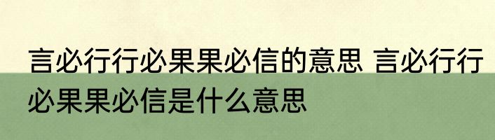言必行行必果果必信的意思 言必行行必果果必信是什么意思