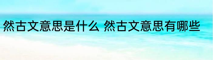 然古文意思是什么 然古文意思有哪些
