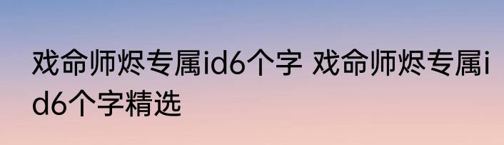戏命师烬专属id6个字 戏命师烬专属id6个字精选