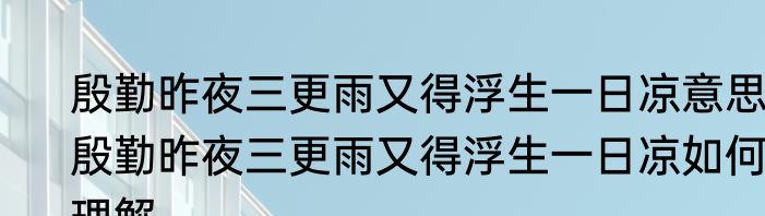 殷勤昨夜三更雨又得浮生一日凉意思 殷勤昨夜三更雨又得浮生一日凉如何理解