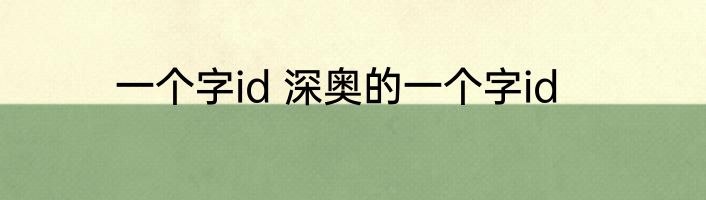 一个字id 深奥的一个字id