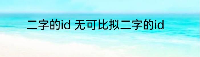 二字的id 无可比拟二字的id