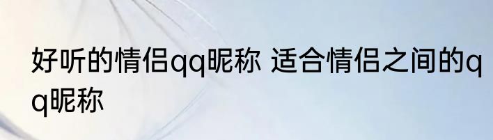 好听的情侣qq昵称 适合情侣之间的qq昵称