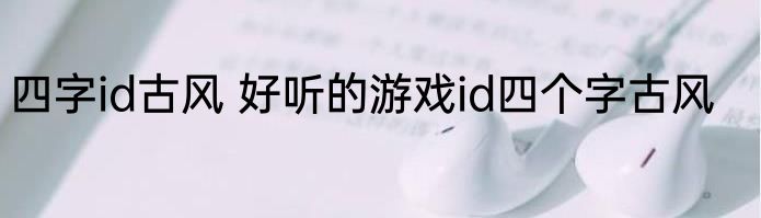 四字id古风 好听的游戏id四个字古风