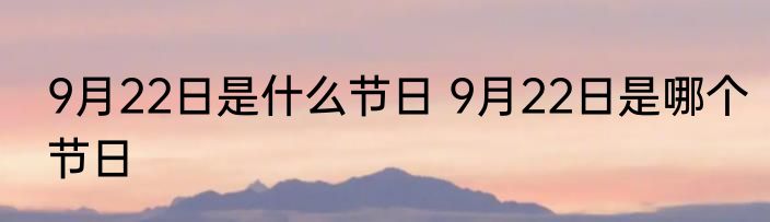 9月22日是什么节日 9月22日是哪个节日