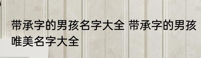 带承字的男孩名字大全 带承字的男孩唯美名字大全