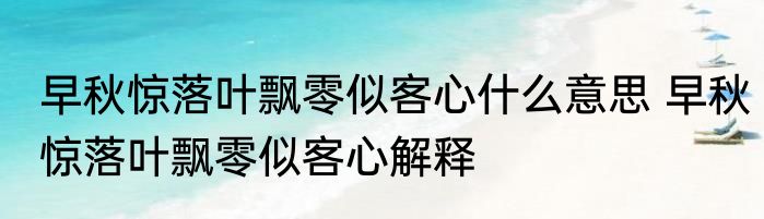 早秋惊落叶飘零似客心什么意思 早秋惊落叶飘零似客心解释