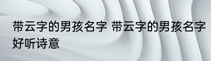尤姓好听的男孩名字 尤姓好听的男孩唯美名字