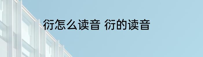衍怎么读音 衍的读音