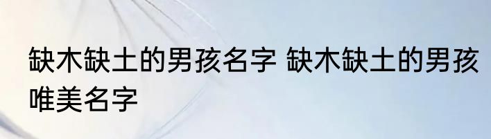 缺木缺土的男孩名字 缺木缺土的男孩唯美名字