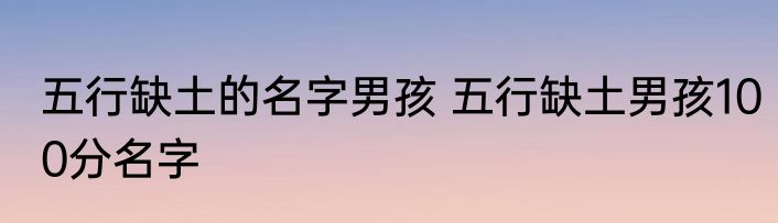 五行缺土的名字男孩 五行缺土男孩100分名字