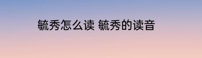 毓秀怎么读 毓秀的读音