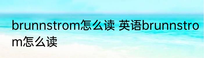 brunnstrom怎么读 英语brunnstrom怎么读