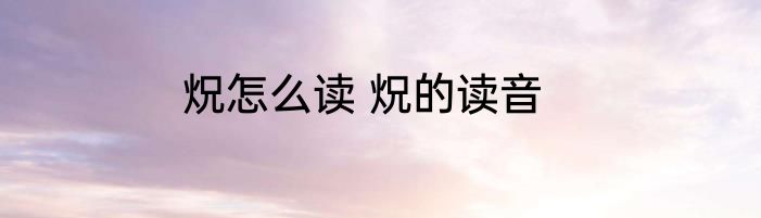 炾怎么读 炾的读音
