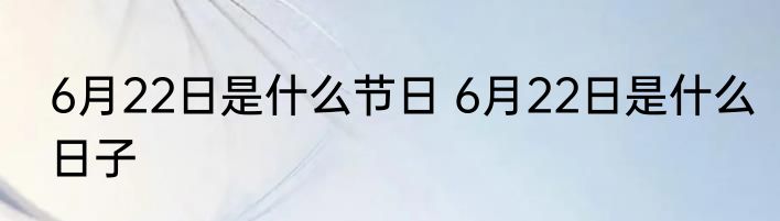6月22日是什么节日 6月22日是什么日子