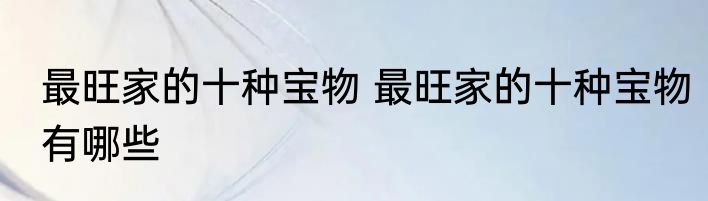 最旺家的十种宝物 最旺家的十种宝物有哪些