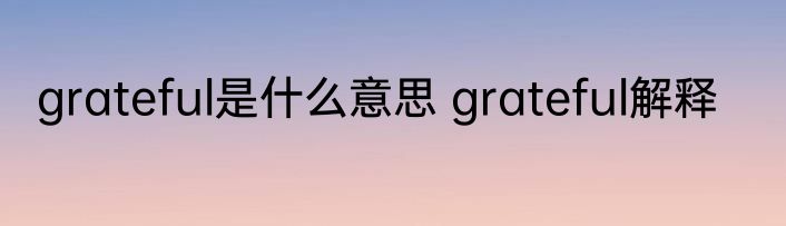 grateful是什么意思 grateful解释