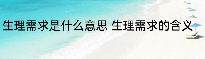 生理需求是什么意思 生理需求的含义