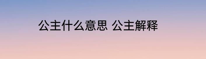 公主什么意思 公主解释