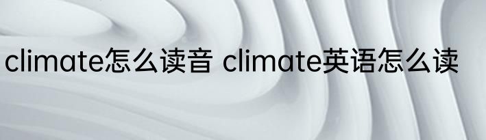 climate怎么读音 climate英语怎么读