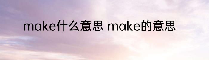 make什么意思 make的意思